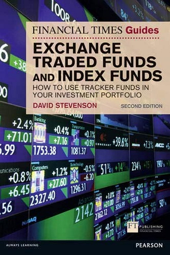 FT Guide to Exchange Traded Funds and Index Funds How to Use Tracker Funds in Your Investment Portfolio By David Stevenson