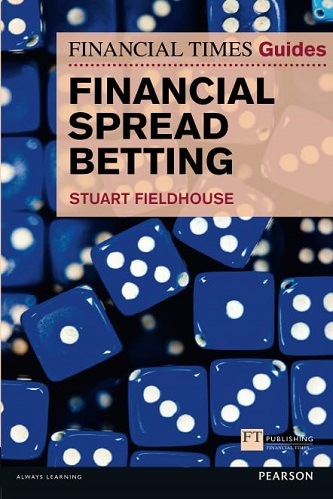 FT Guide to Financial Spread Betting By Stuart Fieldhouse