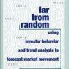 Far from Random Using Investor Behavior and Trend Analysis to Forecast Market Movement By Richard Lehman
