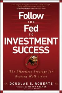Follow the Fed to Investment Success By Douglas S. Roberts