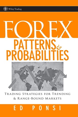 Forex Patterns and Probabilities Trading Strategies for Trending and Range-Bound Markets By Ed Ponsi