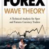 Forex Wave Theory A Technical Analysis for Spot and Futures Curency Traders By James L. Bickford