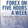 Forex on Five Hours a Week How to Make Money Trading on Your Own Time