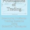 Foundations of Trading Developing Profitable Trading Systems Using Scientific Techniques By Howard B. Bandy