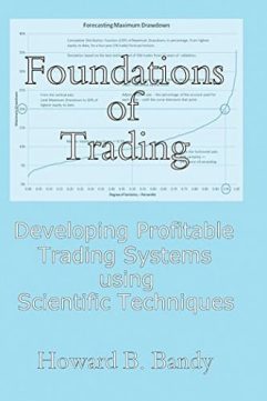 Foundations of Trading Developing Profitable Trading Systems Using Scientific Techniques By Howard B. Bandy