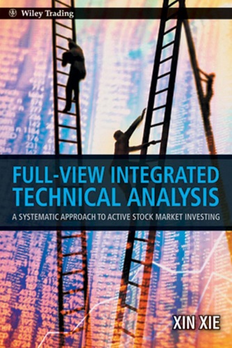 Full view integrated technical analysis a systematic approach to active stock market investing By Xin Xie