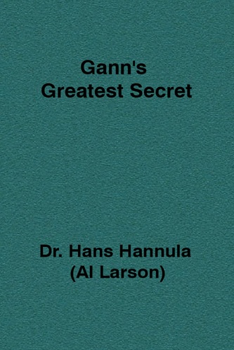 Gann's Greatest Secret By Al Larson aka Hans Hannula