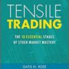Gatis N. Roze, Grayson D. Roze - Tensile Trading_ The 10 Essential Stages of Stock Market Mastery