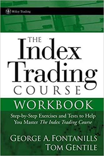 George A. Fontanills, Tom Gentile - The Index Trading Course Workbook_ step-by-step exercises and tests to help you master the index trading course