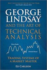 George Lindsay and the Art of Technical Analysis Trading Systems of a Market Master by Ed Carlson