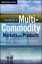 Handbook of Multi-Commodity Markets and Products Structuring, Trading and Risk Management by Andrea Roncoroni, Gianluca Fusai, Mark Cummins
