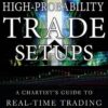 High-Probability Trade Setups A Chartist as Guide to Real-Time Trading By Timothy Knight
