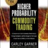 Higher Probability Commodity Trading: A Comprehensive Guide to Commodity Market Analysis, Strategy Development, and Risk Management Techniques Aimed at Favorably Shifting the Odds of Success