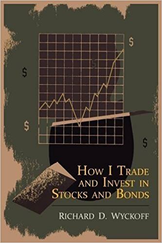 How I Trade and Invest in Stocks & Bonds By Richard Wyckoff