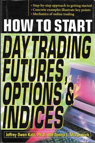 How To Start Day Trading Futures, Options, and Indices By Jeffrey Owen Katz, Donna L. McCormick