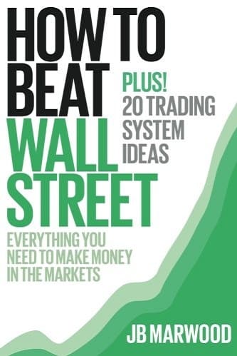 How to Beat Wall Street Everything You Need to Make Money in the Markets Plus 20 Trading System Ideas By JB Marwood