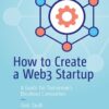 How to Create a Web3 Startup A Guide for Tomorrow’s Breakout Companies By Tom Taulli