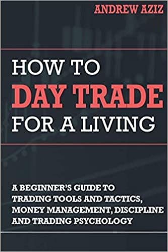 How to Day Trade for a Living Tools, Tactics, Money Management, Discipline and Trading Psychology by Andrew Aziz
