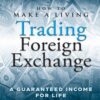 How to Make a Living Trading Foreign Exchange: A Guaranteed Income for Life