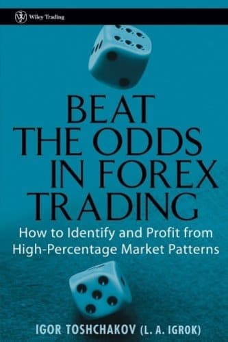 Igor R. Toshchakov - Beat the Odds in Forex Trading How to Identify and Profit from High Percentage Market Patterns