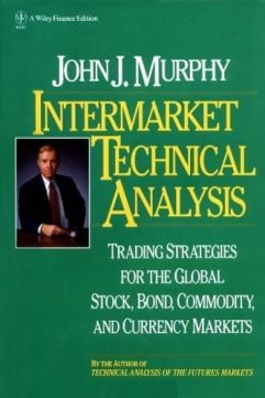 Intermarket Technical Analysis Trading Strategies for the Global Stock, Bond, Commodity, and Currency Markets by John J. Murphy