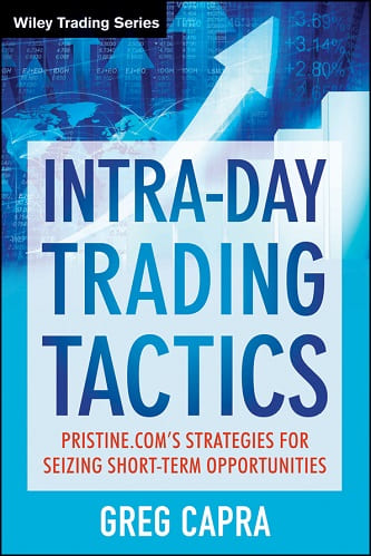 Intra-Day Trading Tactics Pristine.com’s Stategies for Seizing Short-Term Opportunities by Greg Capra