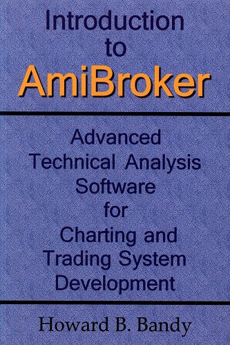 Introduction to AmiBroker Advanced Technical Analysis Software for Charting and Trading System Development by Howard B. Bandy