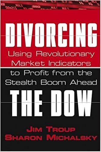 Jim Troup and Sharon Michalsky - Divorcing the Dow Using Revolutionary Market Indicators to Profit from the Stealth Boom Ahead