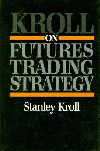 Kroll on Futures Trading Strategy By Stanley Kroll