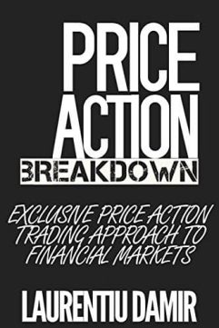 Laurentiu Damir - Price Action Breakdown Exclusive Price Action Trading Approach to Financial Markets