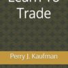 Learn To Trade Trade To Win With A Rule-Based Method By Perry J. Kaufman
