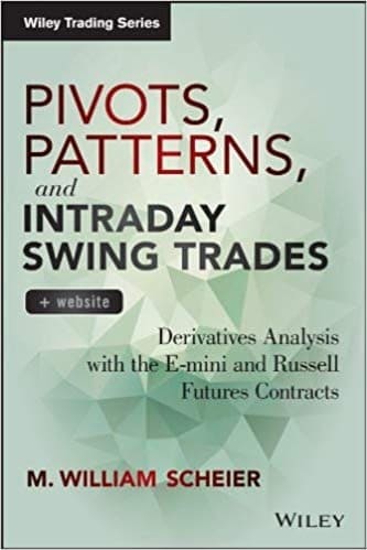 M. William Scheier - Pivots, Patterns, and Intraday Swing Trades Derivatives Analysis with the E-mini and Russell Futures Contracts