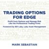 Mark Sebastian - Trading Options for Edge_ Profit from Options and Manage Risk Like the Professional Trading Firms