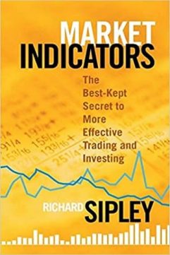 Market Indicators- The Best-Kept Secret to More Effective Trading and Investing By Richard Sipley