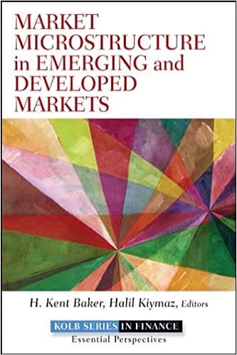 Market Microstructure in Emerging and Developed Markets Price Discovery, Information Flows, and Transaction Costs By H. Kent Baker, Halil Kiymaz