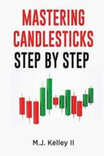 Mastering Candlesticks Step by Step By M. J. Kelley II