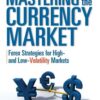 Mastering The Currency Market, Forex Strategies for High and Low Volatility Markets By Jay Norris, Teresa Bell
