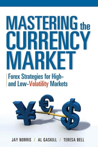 Mastering The Currency Market, Forex Strategies for High and Low Volatility Markets By Jay Norris, Teresa Bell