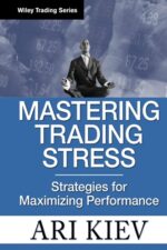 Mastering Trading Stress - Strategies for Maximizing Performance By Ari Kiev