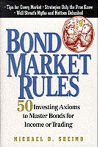 Michael D. Sheimo - Bond Market Rules_ 50 Investing Axioms To Master Bonds for Income or Trading