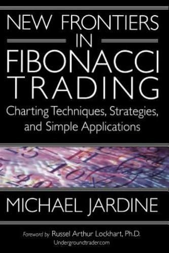 Michael Jardine - New Frontiers in Fibonacci Trading_ Charting Techniques, Strategies & Simple Applications