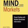 Mind Over Markets Power Trading with Market Generated Information By James F. Dalton, Eric T. Jones, Robert B. Dalton
