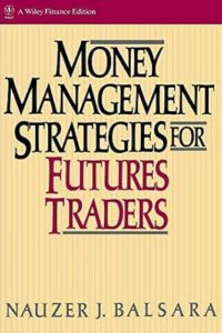 Money Management Strategies for Futures Traders by Nauzer J. Balsara