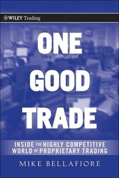 One Good Trade Inside the Highly Competitive World of Proprietary Trading By Mike Bellafiore