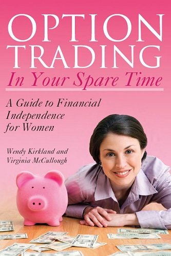 Option Trading in Your Spare Time A Guide to Financial Independence for Women By Wendy Kirkland Virginia McCullough