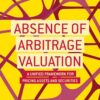 Paskalis Glabadanidis - Absence of Arbitrage Valuation_ A Unified Framework for Pricing Assets and Securities