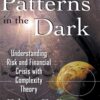 Patterns in the Dark Understanding Risk and Financial Crisis with Complexity Theory By Edgar E. Peters