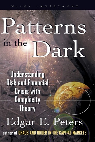 Patterns in the Dark Understanding Risk and Financial Crisis with Complexity Theory By Edgar E. Peters