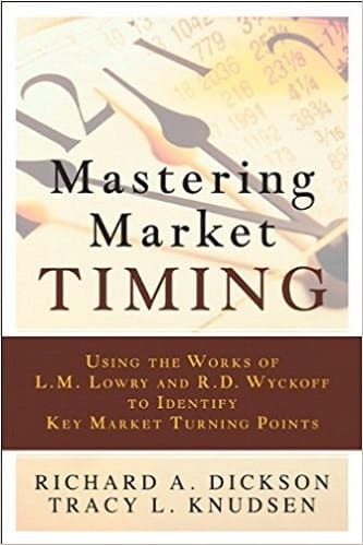 Richard A. Dickson, Tracy L. Knudsen - Mastering Market Timing_ Using the Works of L.M. Lowry and R.D. Wyckoff to Identify Key Market Turning Points