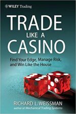 Richard L. Weissman - Trade Like a Casino_ Find Your Edge, Manage Risk, and Win Like the House